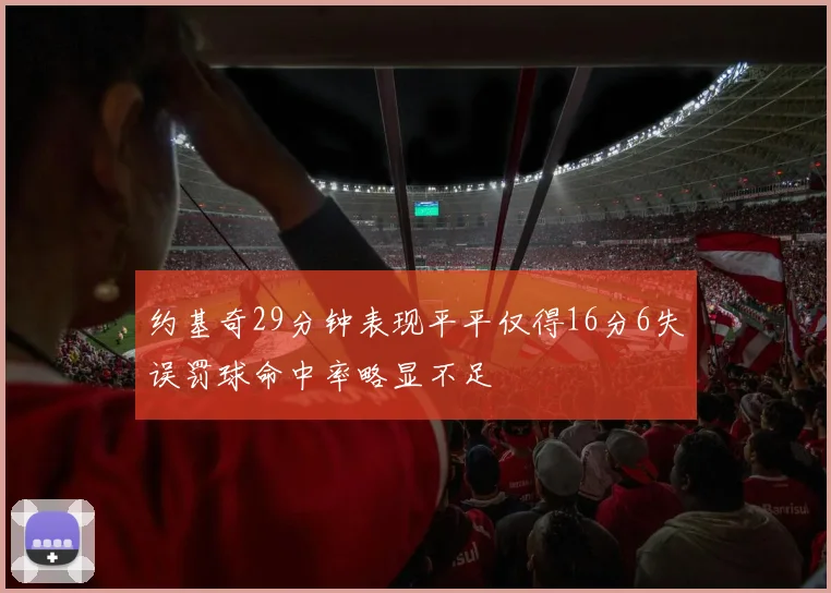 约基奇29分钟表现平平仅得16分6失误罚球命中率略显不足