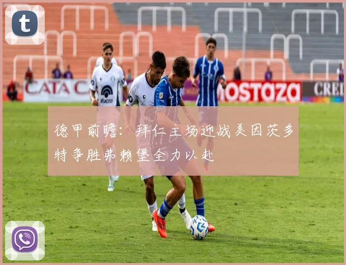 德甲前瞻：拜仁主场迎战美因茨多特争胜弗赖堡全力以赴