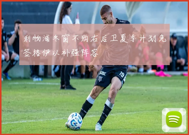 利物浦冬窗不购右后卫夏季计划免签格伊以补强阵容
